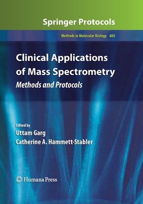 Clinical Applications of Mass Spectrometry: Methods and Protocols - Garg, Uttam, PhD (Editor), and Hammett-Stabler, Catherine A (Editor)