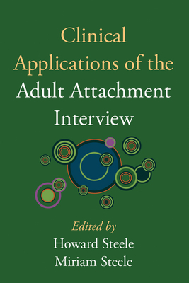 Clinical Applications of the Adult Attachment Interview - Steele, Howard, PhD (Editor), and Steele, Miriam, PhD (Editor), and Sroufe, June (Foreword by)