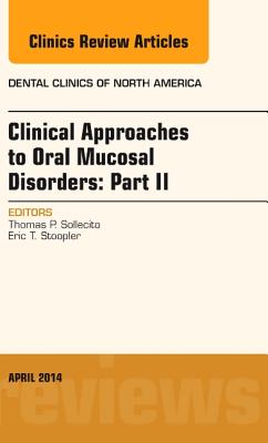 Clinical Approaches to Oral Mucosal Disorders: Part II, an Issue of Dental Clinics of North America: Volume 58-2 - Sollecito, Thomas P, DMD