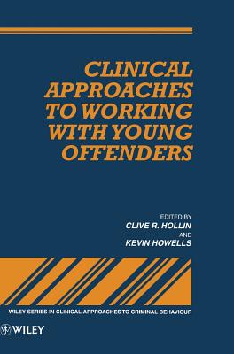 Clinical Approaches to Working with Young Offenders - Hollin, Clive R (Editor), and Howells, Kevin (Editor)