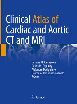 Clinical Atlas of Cardiac and Aortic CT and MRI - Carrascosa, Patricia M (Editor), and Capuay, Carlos M (Editor), and Deviggiano, Alejandro (Editor)