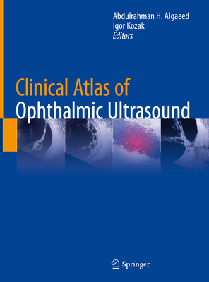 Clinical Atlas of Ophthalmic Ultrasound - Algaeed, Abdulrahman H (Editor), and Kozak, Igor (Editor)