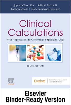 Clinical Calculations - Binder Ready: With Applications to General and Specialty Areas - Kee, Joyce Lefever, MS, RN, and Marshall, Sally M, RN, Msn, and Forrester, Mary Catherine, RN, Msn