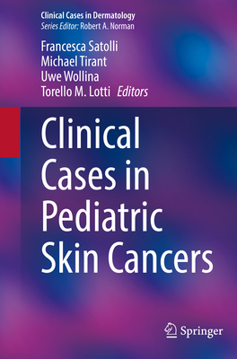 Clinical Cases in Pediatric Skin Cancers - Satolli, Francesca (Editor), and Tirant, Michael (Editor), and Wollina, Uwe (Editor)