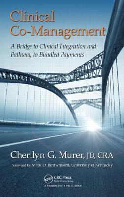 Clinical Co-Management: A Bridge to Clinical Integration and Pathway to Bundled Payments - Murer Jd Cra, Cherilyn G