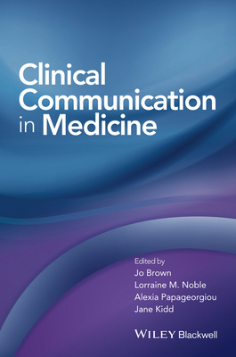 Clinical Communication in Medicine - Brown, Jo (Editor), and Noble, Lorraine (Editor), and Papageorgiou, Alexia (Editor)