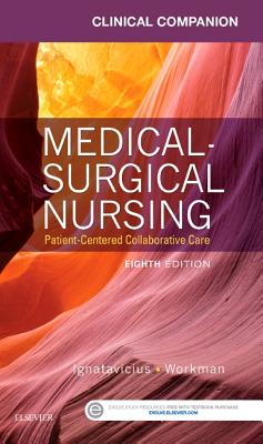 Clinical Companion for Medical-Surgical Nursing: Patient-Centered Collaborative Care - Ignatavicius, Donna D, MS, RN, CNE, and Winkelman, Chris, RN, PhD, Ccrn, and Workman, M Linda, PhD, RN, Faan