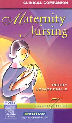 Clinical Companion Maternity Nursing - Perry, Shannon E, RN, PhD, Faan, and Lowdermilk, Deitra Leonard, Rnc, PhD, Faan