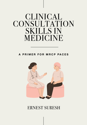 Clinical Consultation Skills in Medicine: A Primer for MRCP PACES - Suresh, Ernest