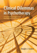 Clinical Dilemmas in Psychotherapy: A Transtheoretical Approach to Psychotherapy Integration