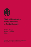 Clinical Dosimetry Measurements in Radiotherapy: Proceedings of the American Association of Physicists in Medicine Summer School, Colorado College, Colorado Springs, Colorado, June 21-25, 2009)