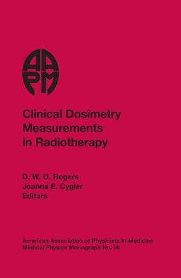 Clinical Dosimetry Measurements in Radiotherapy: Proceedings of the American Association of Physicists in Medicine Summer School, Colorado College, Colorado Springs, Colorado, June 21-25, 2009) - American Association of Physicists in Medicine