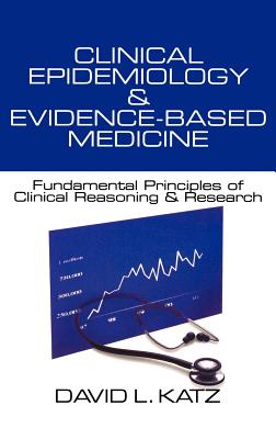 Clinical Epidemiology & Evidence-Based Medicine: Fundamental Principles of Clinical Reasoning & Research - Katz, David L, Dr., MD, MPH