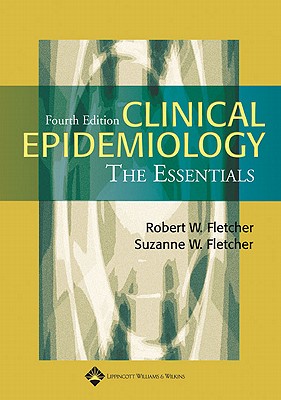 Clinical Epidemiology: The Essentials - Fletcher, Robert H, MD, Msc, and Fletcher, Suzanne W, MD, Msc