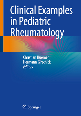 Clinical Examples in Pediatric Rheumatology - Huemer, Christian (Editor), and Girschick, Hermann (Editor)