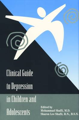 Clinical Guide to Depression in Children and Adolescents - Shafii, Mohammad, Dr., M.D. (Editor), and Shafii, Sharon Lee, RN, Bsn (Editor)