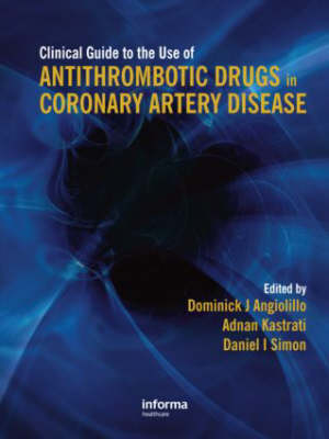 Clinical Guide to the Use of Antithrombotic Drugs in Coronary Artery Disease - Angiolillo, Dominick (Editor), and Kastrati, Adnan (Editor), and Simon, Daniel (Editor)