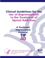 Clinical Guidelines for the Use of Buprenorphine in the Treatment of Opioid Addiction: Treatment Improvement Protocol Series (TIP 40)
