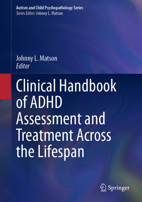 Clinical Handbook of ADHD Assessment and Treatment Across the Lifespan - Matson, Johnny L. (Editor)