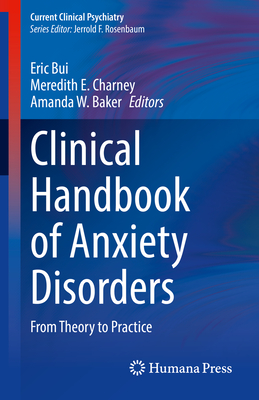 Clinical Handbook of Anxiety Disorders: From Theory to Practice - Bui, Eric (Editor), and Charney, Meredith E (Editor), and Baker, Amanda W (Editor)