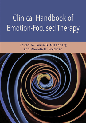 Clinical Handbook of Emotion-Focused Therapy - Greenberg, Leslie S, PhD (Editor), and Goldman, Rhonda N (Editor)