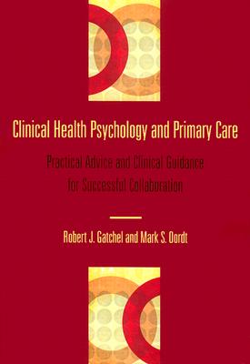 Clinical Health Psychology and Primary Care: Practical Advice and Clinical Guidance for Successful Collaboration - Gatchel, Robert J, PhD, and Oordt, Mark S