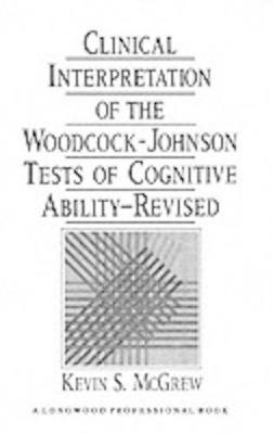 Clinical Interpretation of the Woodcock-Johnson Test of Cognitive Ability, Revised - McGrew, Kevin