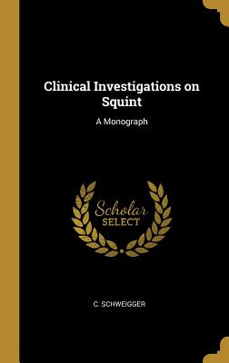 Clinical Investigations on Squint: A Monograph - Schweigger, C
