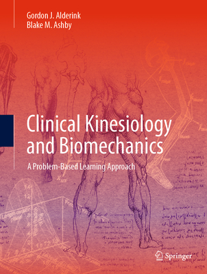Clinical Kinesiology and Biomechanics: A Problem-Based Learning Approach - Alderink, Gordon J., and Ashby, Blake M.