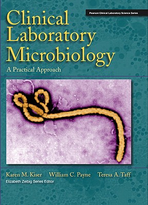 Clinical Laboratory Microbiology: A Practical Approach - Kiser, Karen, and Payne, William, and Taff, Theresa