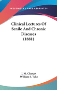 Clinical Lectures Of Senile And Chronic Diseases (1881)