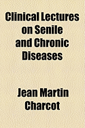 Clinical Lectures on Senile and Chronic Diseases