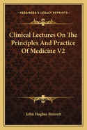 Clinical Lectures on the Principles and Practice of Medicine V2