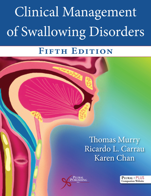 Clinical Management of Swallowing Disorders - Murry, Thomas, and Carrau, Ricardo L., and Chan, Karen