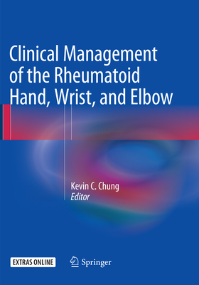 Clinical Management of the Rheumatoid Hand, Wrist, and Elbow - Chung, Kevin C, MD, MS (Editor)