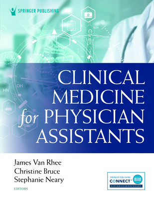 Clinical Medicine for Physician Assistants - Van Rhee, James, MS, Pa-C (Editor), and Bruce, Christine, Pa-C (Editor), and Neary, Stephanie, Mpa, Pa-C (Editor)
