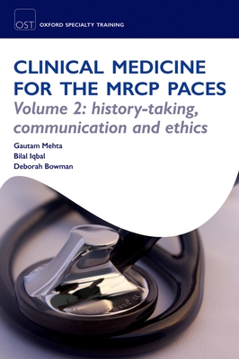 Clinical Medicine for the MRCP PACES: Volume 2: History-Taking, Communication and Ethics - Mehta, Gautam, and Iqbal, Bilal, and Bowman, Deborah