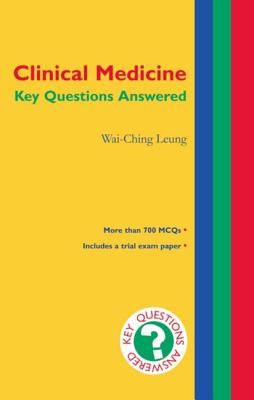 Clinical Medicine: Key Questions Answered: Key Questions Answered - Leung, Wai-Ching