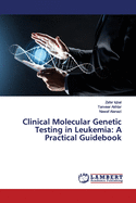 Clinical Molecular Genetic Testing in Leukemia: A Practical Guidebook