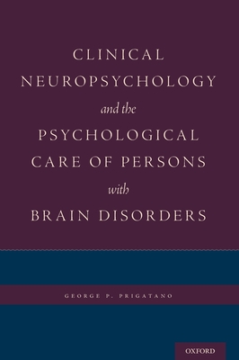 Clinical Neuropsychology and the Psychological Care of Persons with Brain Disorders - Prigatano, George P