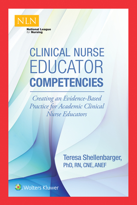 Clinical Nurse Educator Competencies: Creating an Evidence-Based Practice for Academic Clinical Nurse Educators - Shellenbarger, Teresa