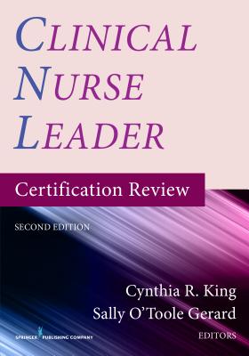 Clinical Nurse Leader Certification Review - King, Cynthia R, PhD, Msn, NP, RN, Faan (Editor), and Gerard, Sally, RN, Cde (Editor)