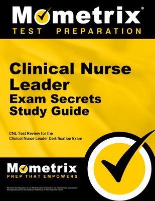 Clinical Nurse Leader Exam Secrets Study Guide: CNL Test Review for the Clinical Nurse Leader Certification Exam - Mometrix Nursing Certification Test Team (Editor)