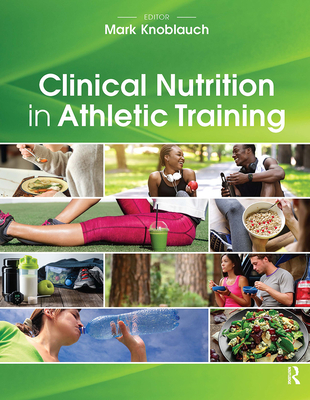 Clinical Nutrition in Athletic Training - Knoblauch, Mark, PhD, Atc, CSCS