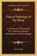 Clinical Pathology of the Blood: A Treatise on the General Principles and Special Applications of Hematology