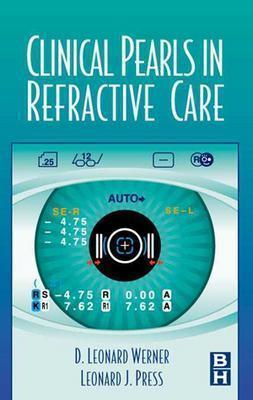 Clinical Pearls in Refractive Care - Press, Leonard J, Od, Fcovd, and Werner, D Leonard, Od