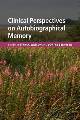 Clinical Perspectives on Autobiographical Memory - Watson, Lynn (Editor), and Berntsen, Dorthe (Editor)