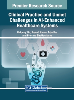 Clinical Practice and Unmet Challenges in AI-Enhanced Healthcare Systems - Liu (Editor), and Tripathy (Editor), and Bhattacharya (Editor)
