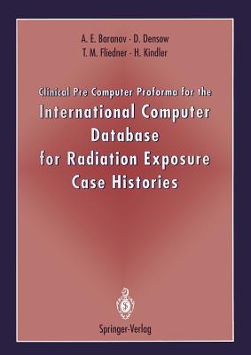 Clinical Pre Computer Proforma for the International Computer Database for Radiation Exposure Case Histories - Baranov, Alexander E, and Densow, Dirk, and Fliedner, T M