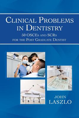 Clinical Problems in Dentistry: 50 Osces and Scrs for the Post Graduate Dentist - Laszlo, John